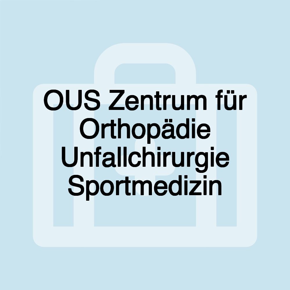 OUS Zentrum für Orthopädie Unfallchirurgie Sportmedizin