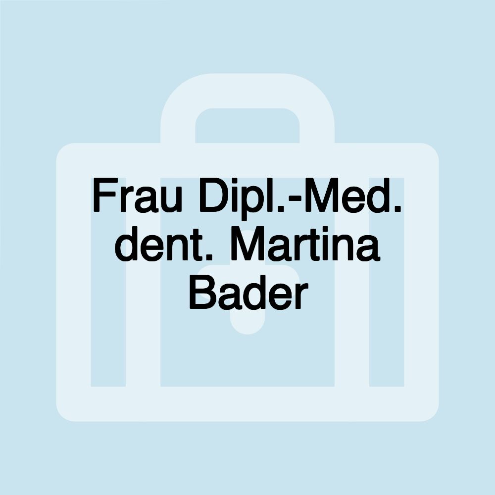 Frau Dipl.-Med. dent. Martina Bader