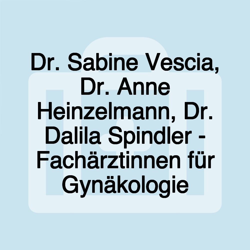 Dr. Sabine Vescia, Dr. Anne Heinzelmann, Dr. Dalila Spindler - Fachärztinnen für Gynäkologie