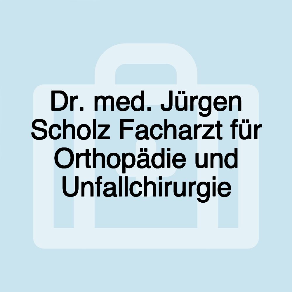 Dr. med. Jürgen Scholz Facharzt für Orthopädie und Unfallchirurgie