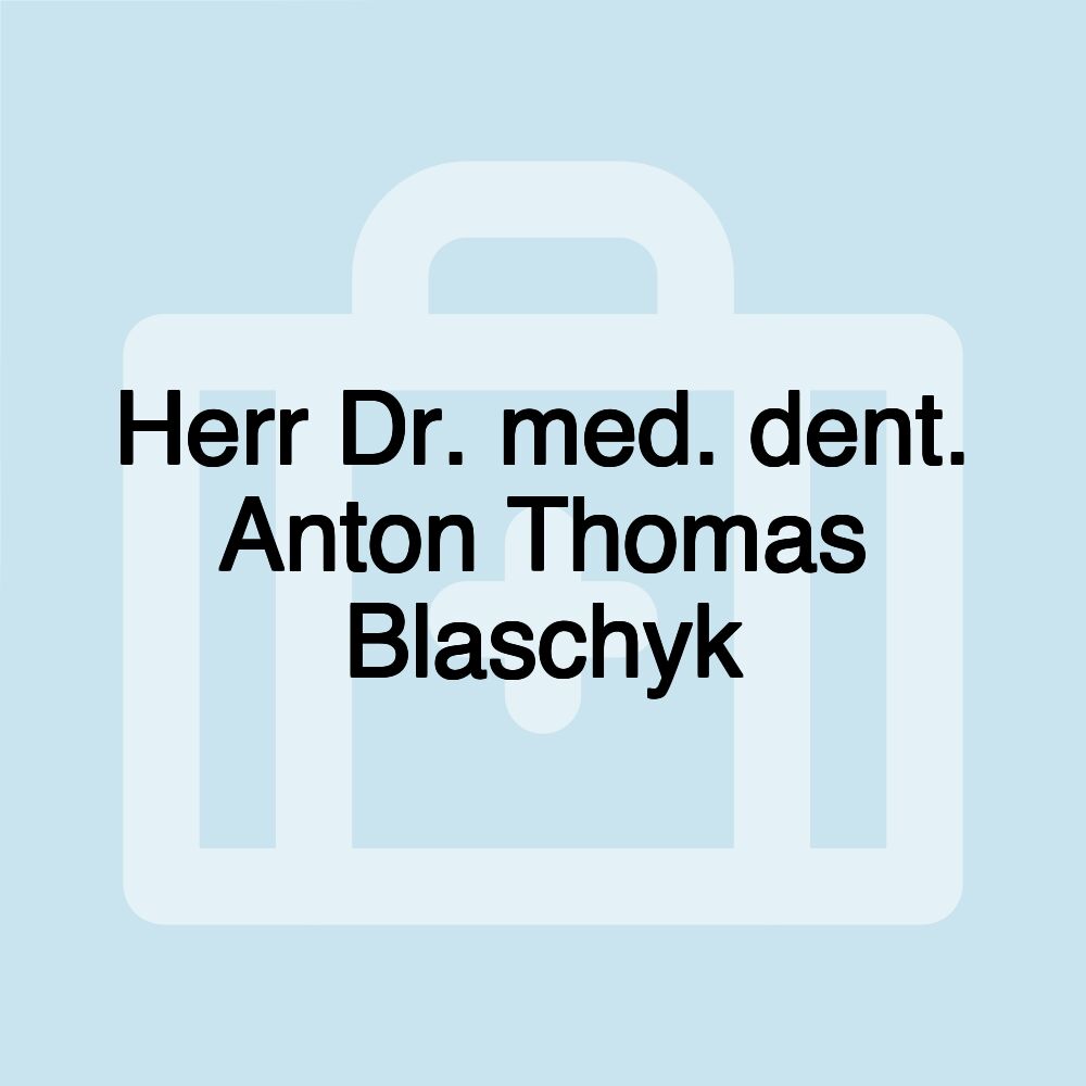 Herr Dr. med. dent. Anton Thomas Blaschyk