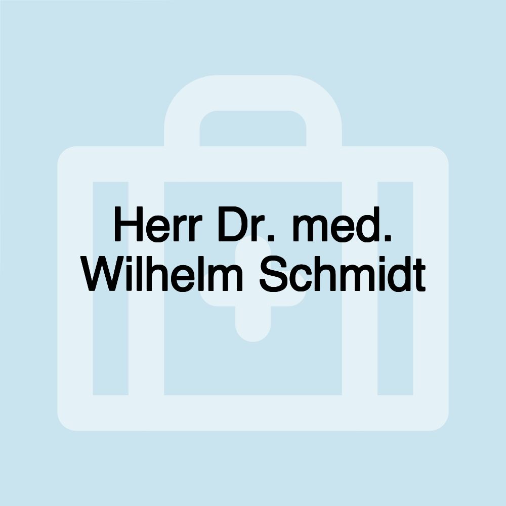 Herr Dr. med. Wilhelm Schmidt