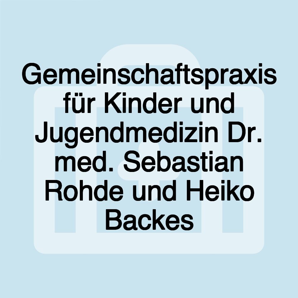 Gemeinschaftspraxis für Kinder und Jugendmedizin Dr. med. Sebastian Rohde und Heiko Backes