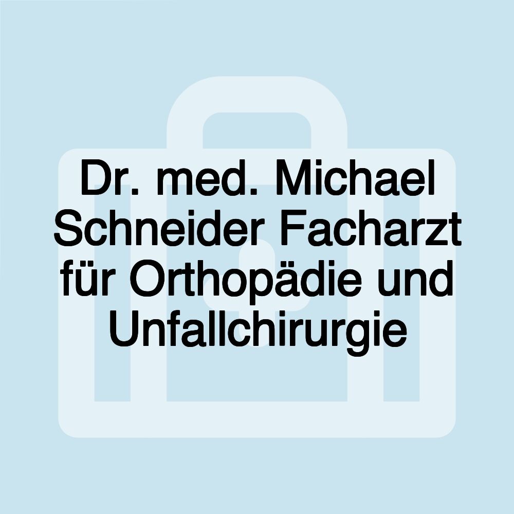 Dr. med. Michael Schneider Facharzt für Orthopädie und Unfallchirurgie