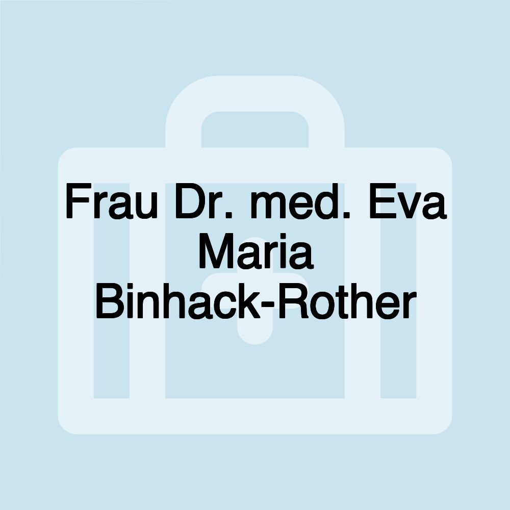 Frau Dr. med. Eva Maria Binhack-Rother