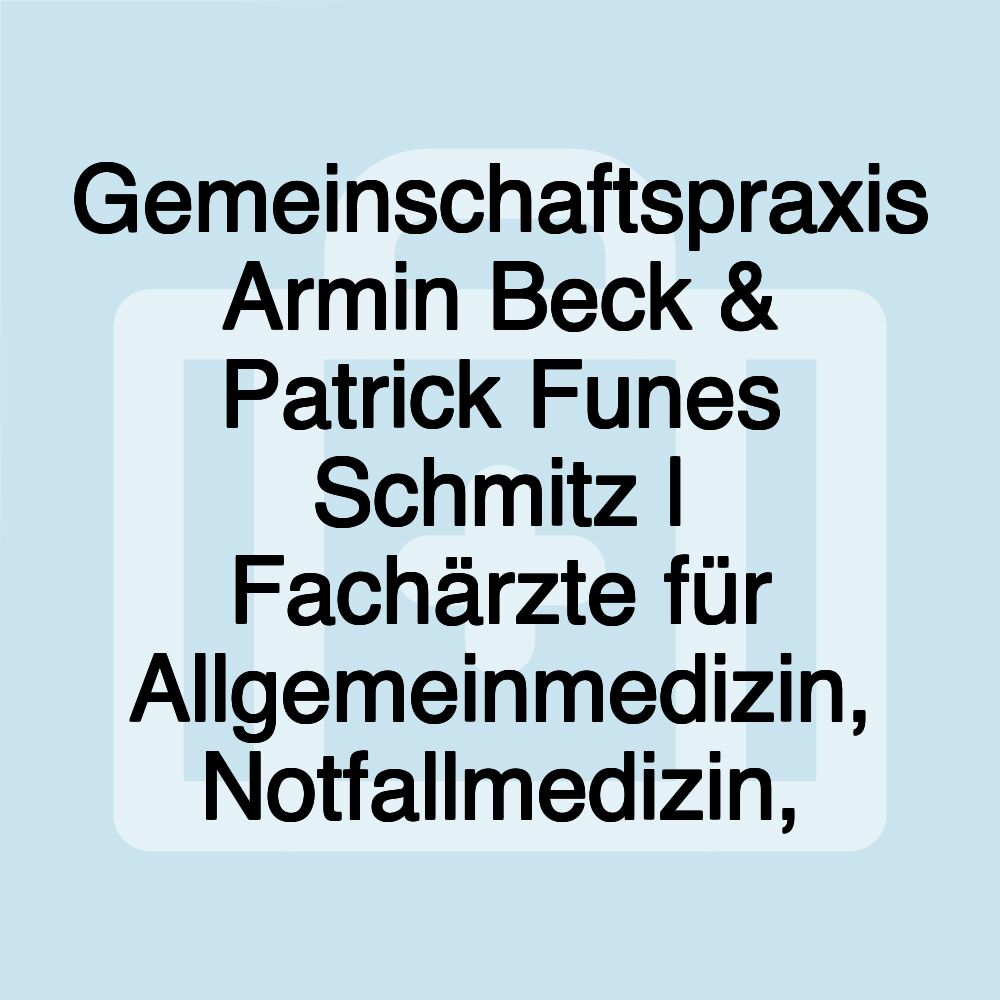 Gemeinschaftspraxis Armin Beck & Patrick Funes Schmitz | Fachärzte für Allgemeinmedizin, Notfallmedizin,