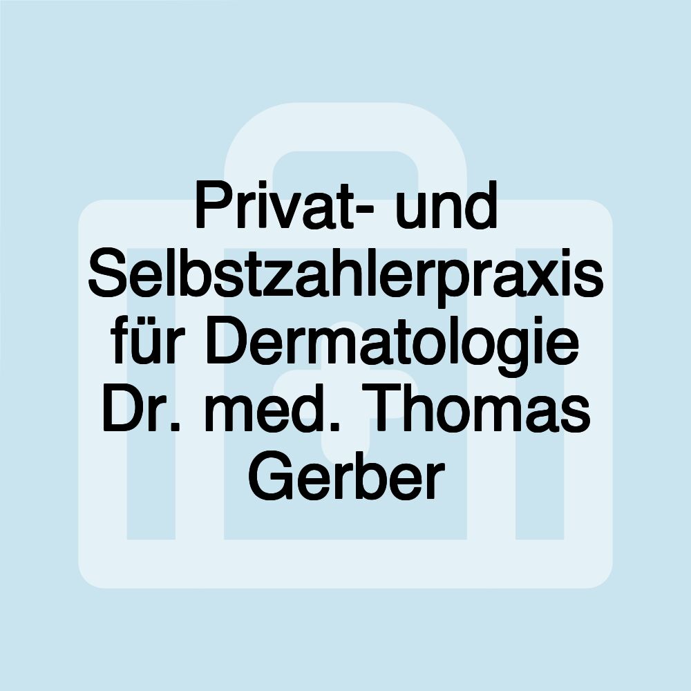 Privat- und Selbstzahlerpraxis für Dermatologie Dr. med. Thomas Gerber