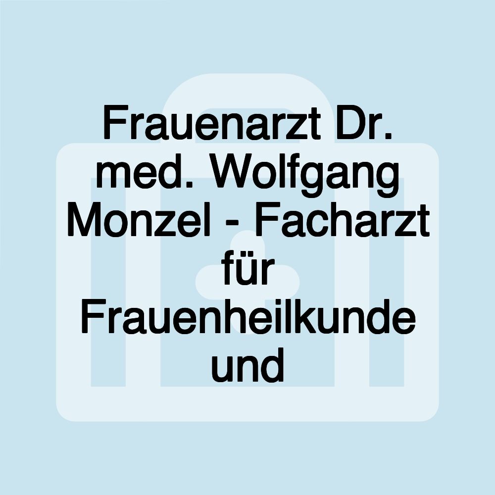 Frauenarzt Dr. med. Wolfgang Monzel - Facharzt für Frauenheilkunde und