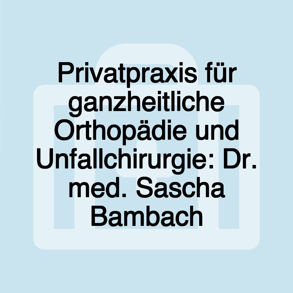 Privatpraxis für ganzheitliche Orthopädie und Unfallchirurgie: Dr. med. Sascha Bambach