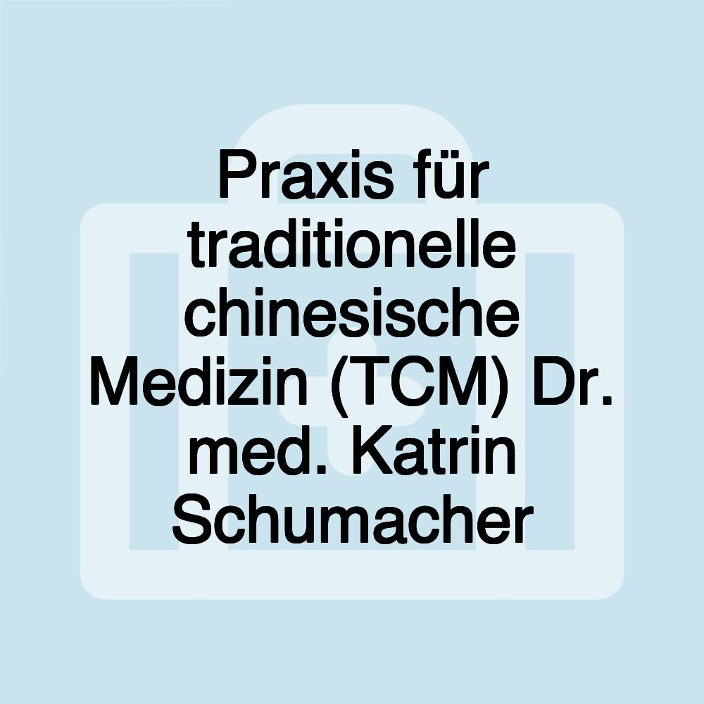 Praxis für traditionelle chinesische Medizin (TCM) Dr. med. Katrin Schumacher