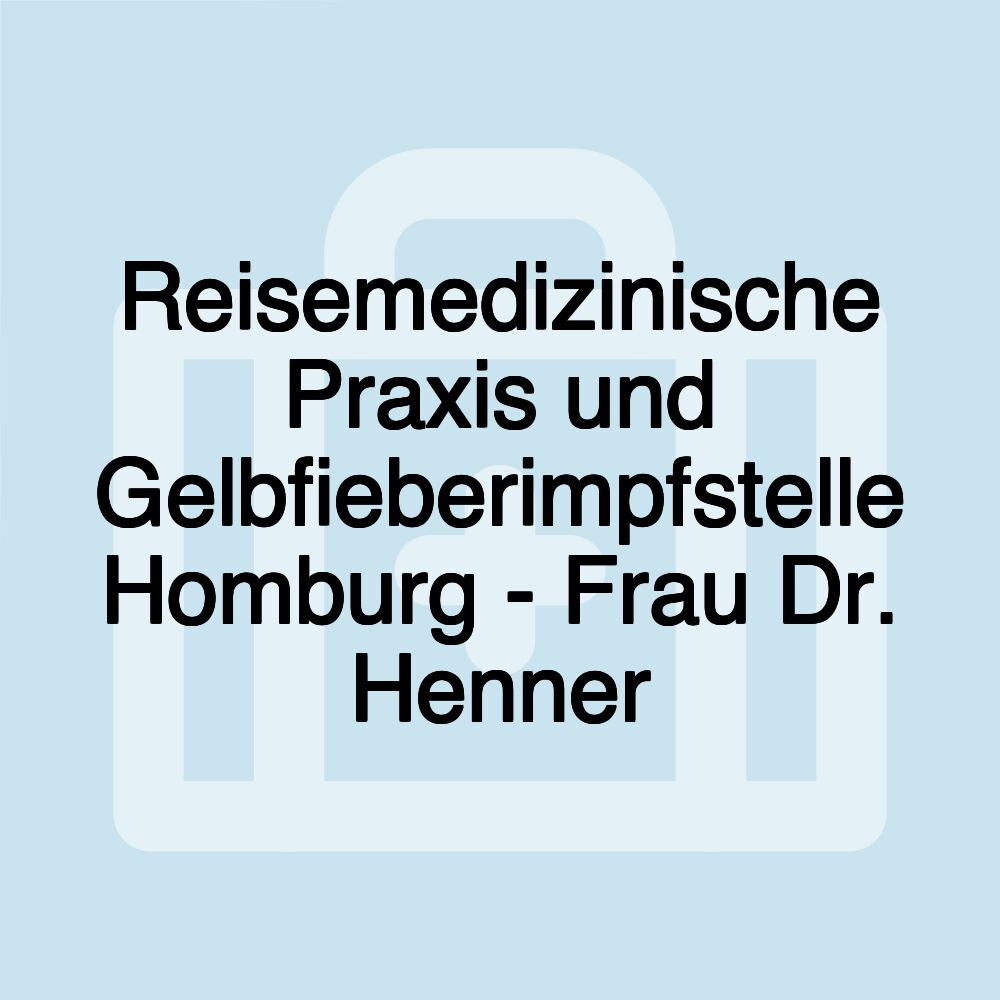 Reisemedizinische Praxis und Gelbfieberimpfstelle Homburg - Frau Dr. Henner