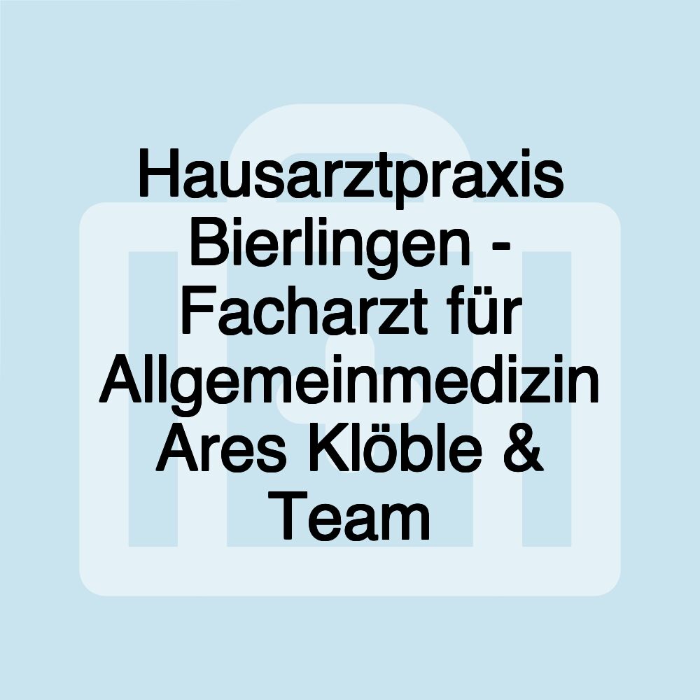 Hausarztpraxis Bierlingen - Facharzt für Allgemeinmedizin Ares Klöble & Team