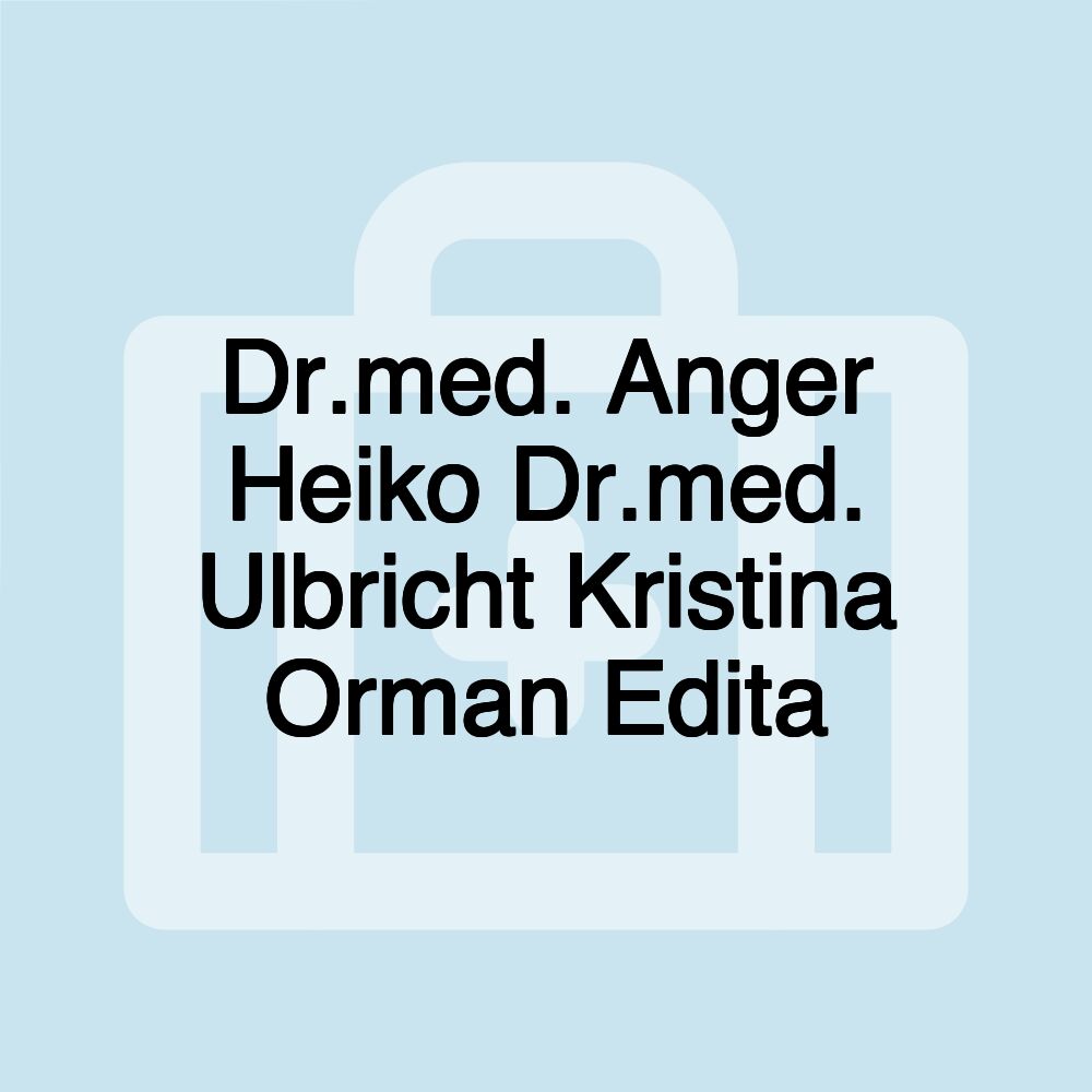 Dr.med. Anger Heiko Dr.med. Ulbricht Kristina Orman Edita