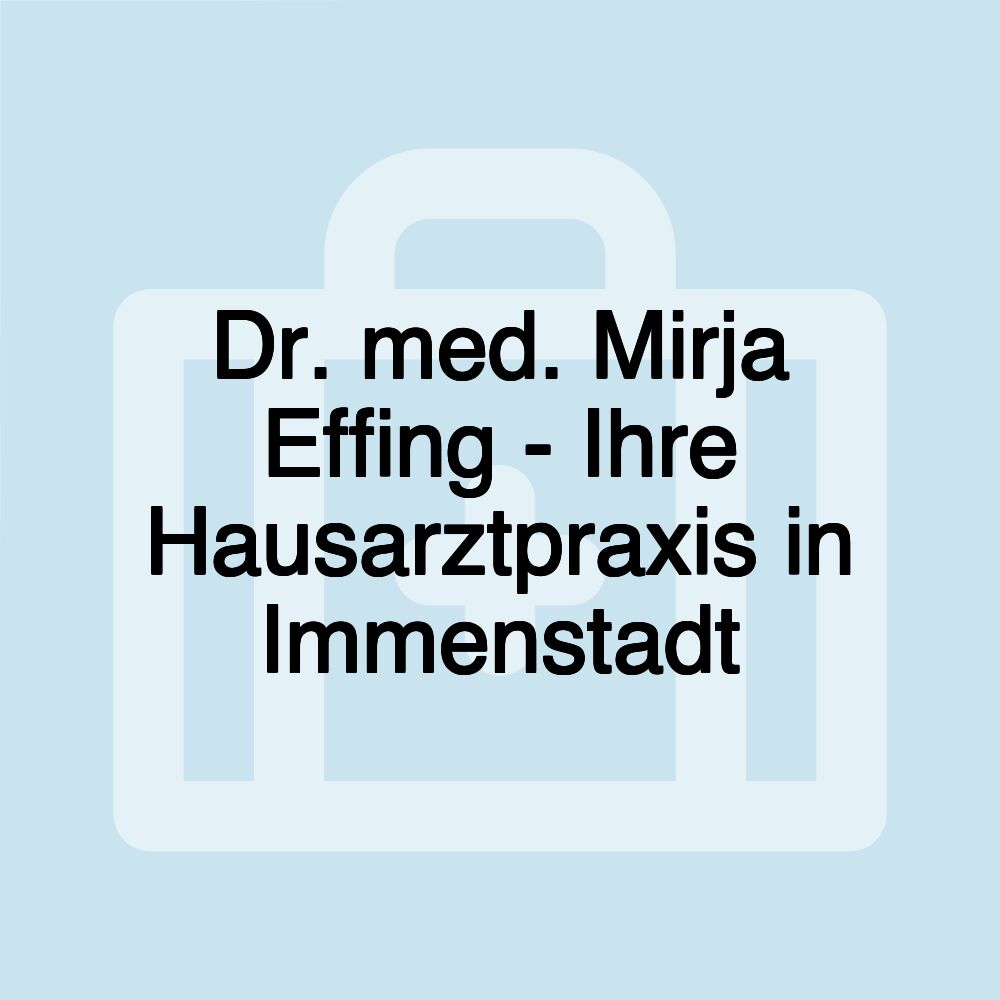 Dr. med. Mirja Effing - Ihre Hausarztpraxis in Immenstadt