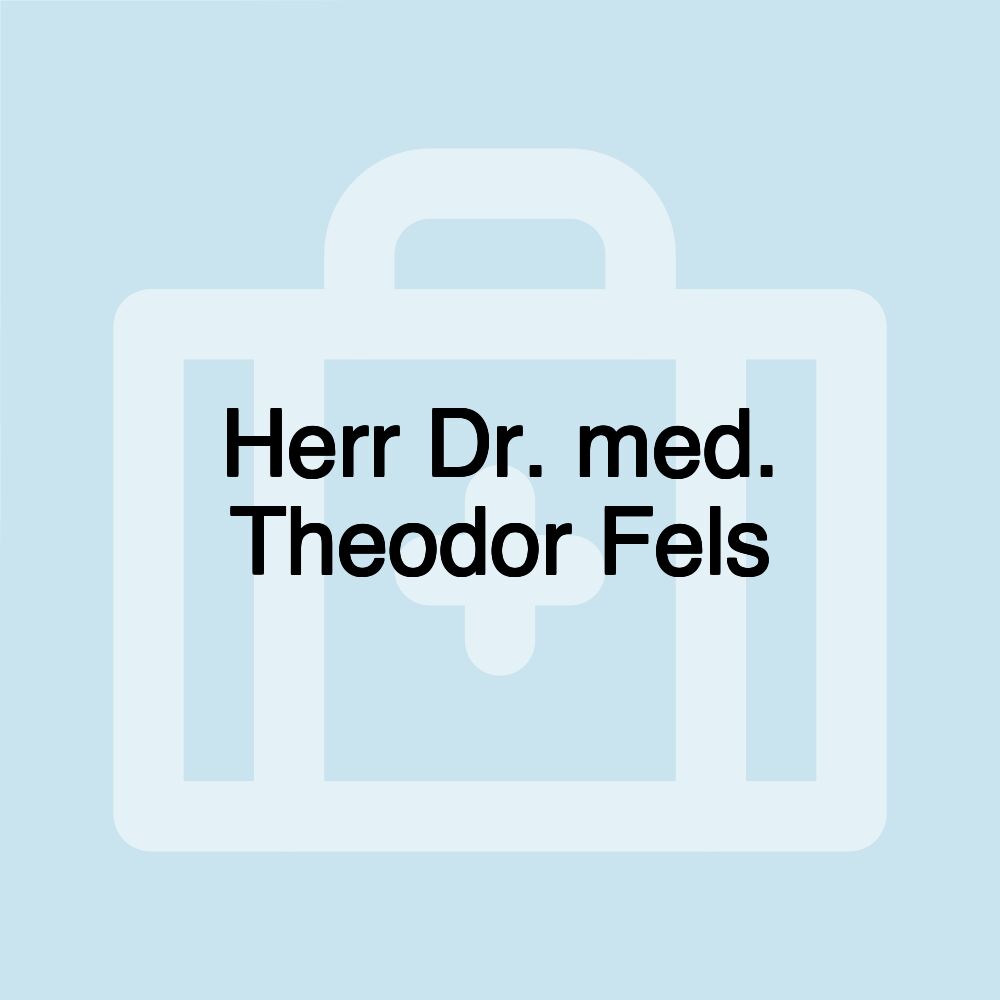 Herr Dr. med. Theodor Fels