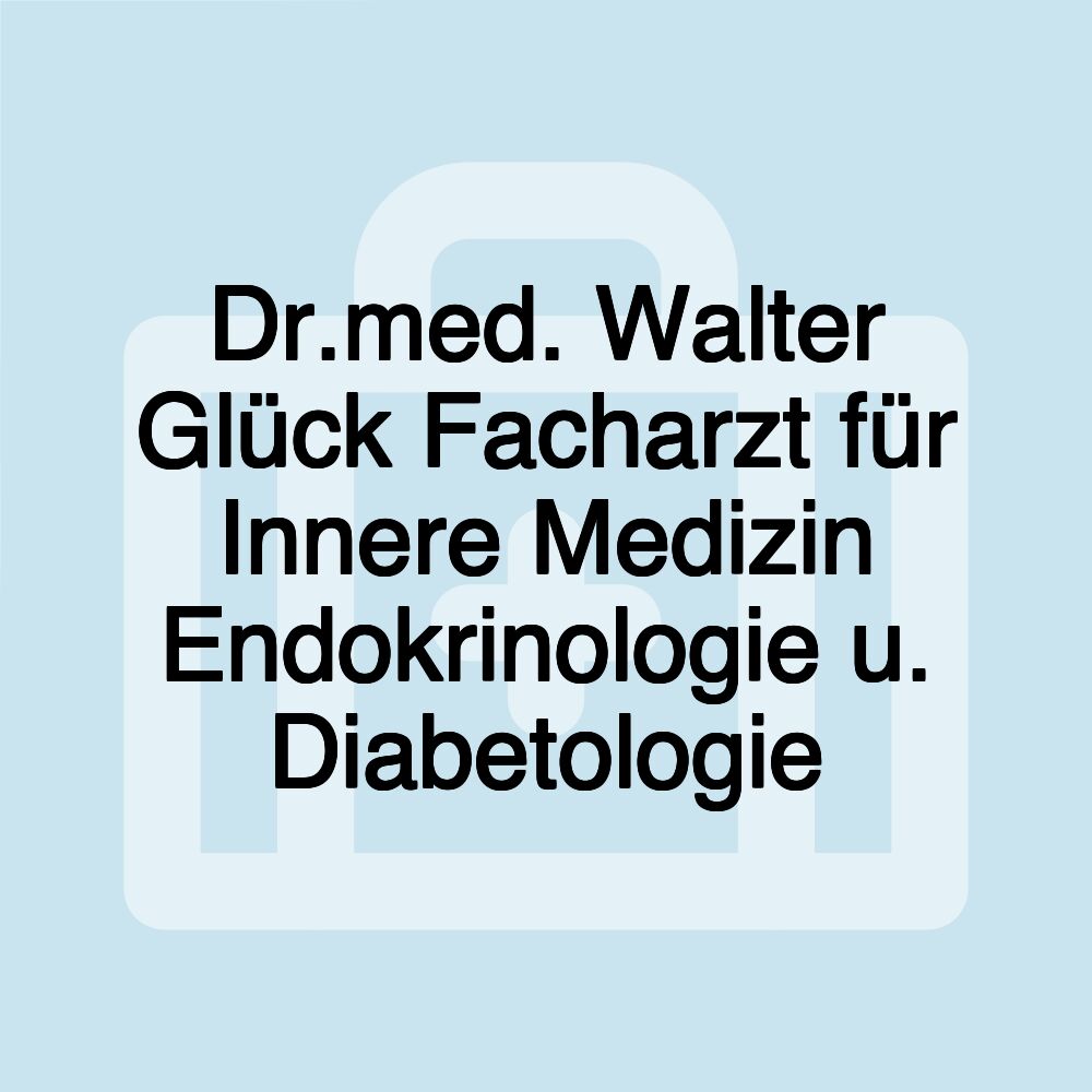 Dr.med. Walter Glück Facharzt für Innere Medizin Endokrinologie u. Diabetologie