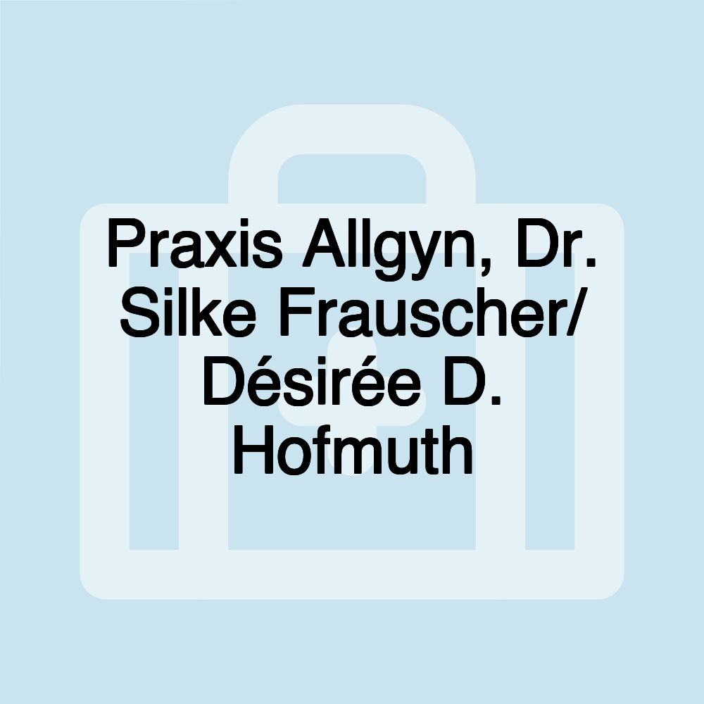 Praxis Allgyn, Dr. Silke Frauscher/ Désirée D. Hofmuth