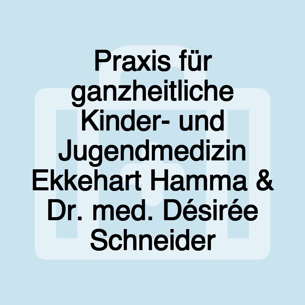 Praxis für ganzheitliche Kinder- und Jugendmedizin Ekkehart Hamma & Dr. med. Désirée Schneider