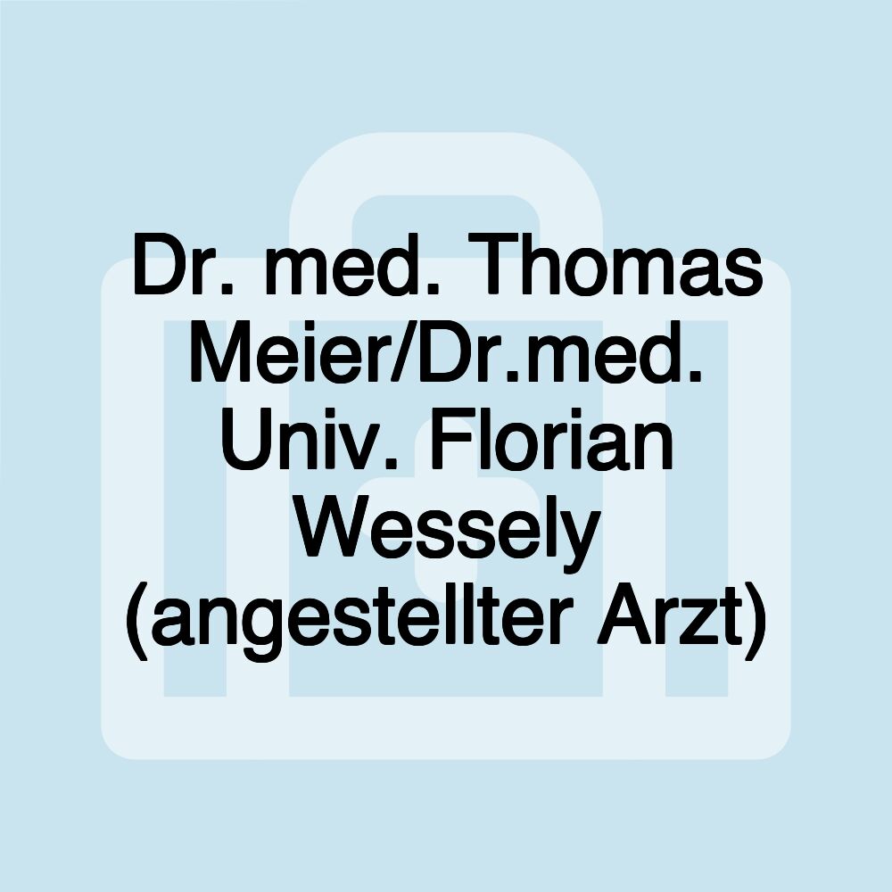 Dr. med. Thomas Meier/Dr.med. Univ. Florian Wessely (angestellter Arzt)