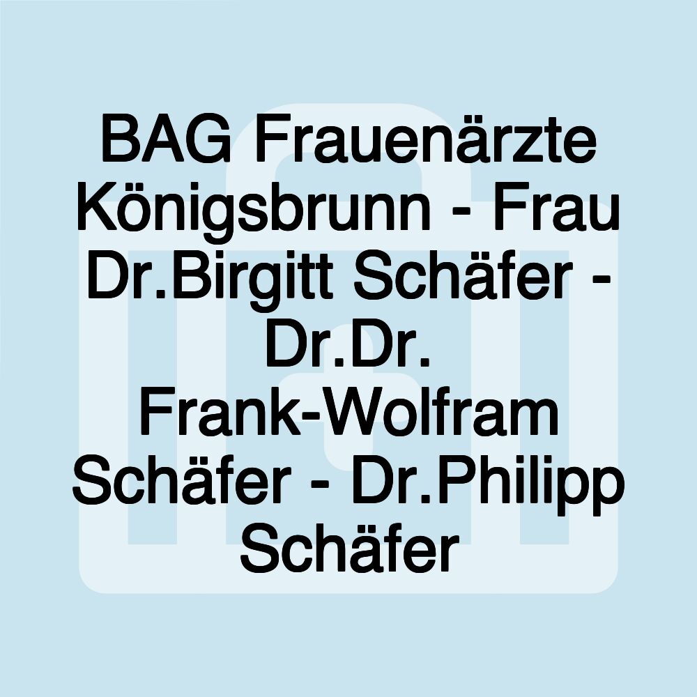 BAG Frauenärzte Königsbrunn - Frau Dr.Birgitt Schäfer - Dr.Dr. Frank-Wolfram Schäfer - Dr.Philipp Schäfer