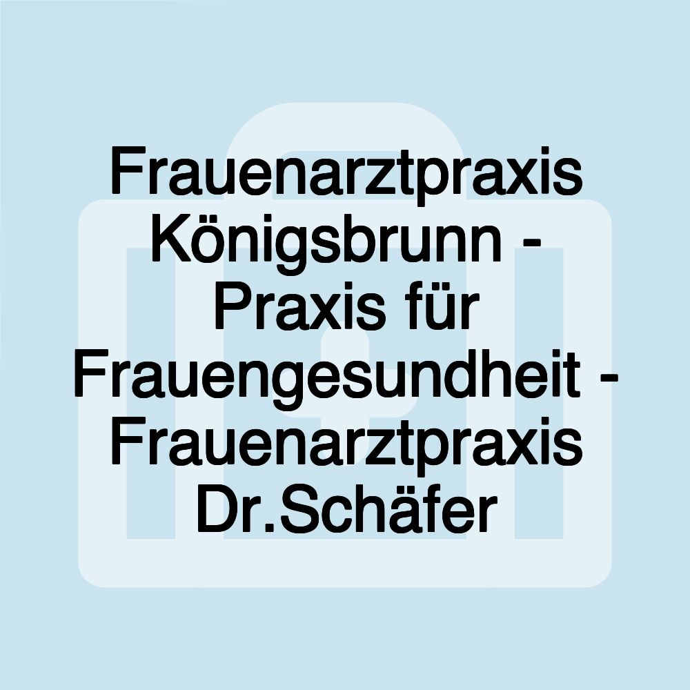 Frauenarztpraxis Königsbrunn - Praxis für Frauengesundheit - Frauenarztpraxis Dr.Schäfer