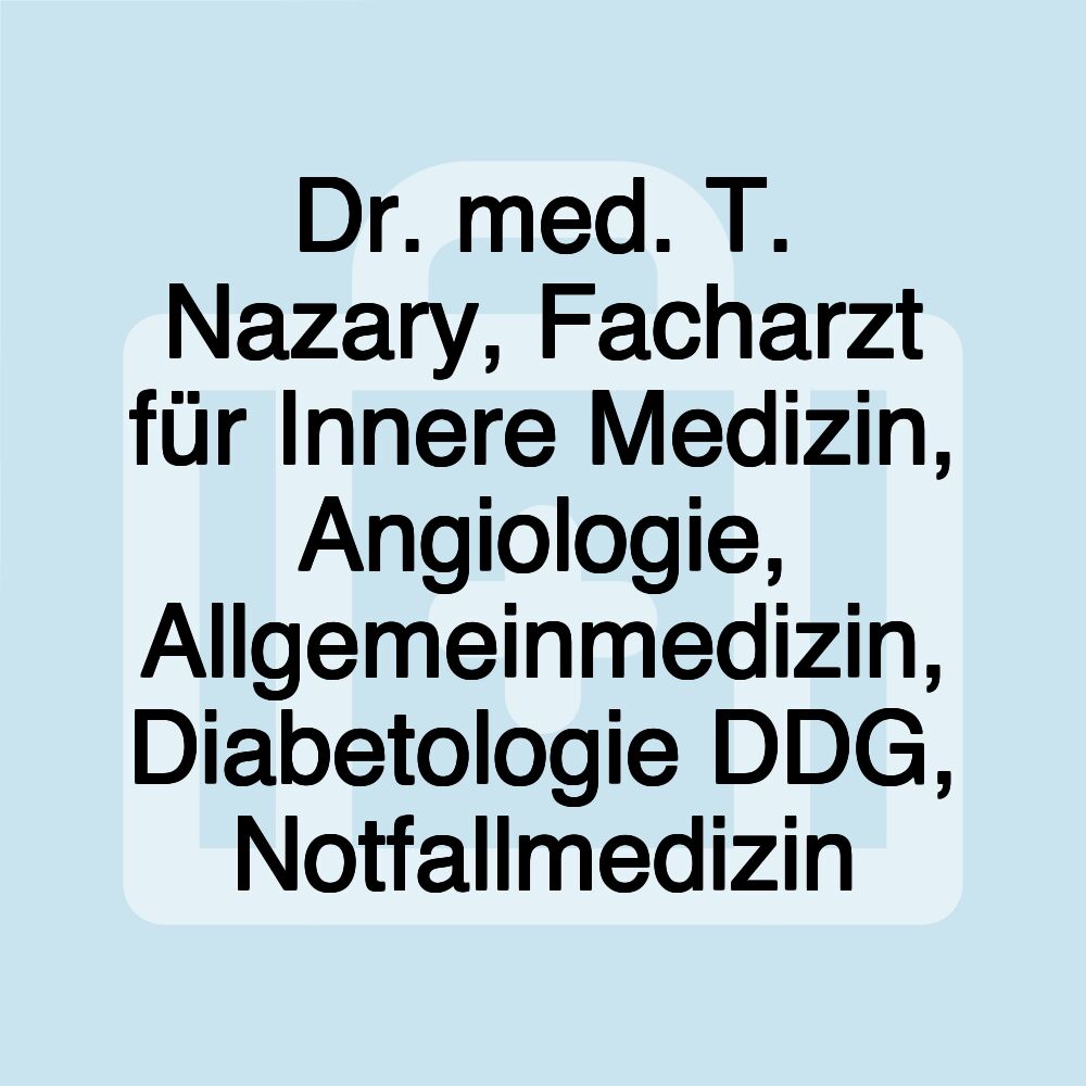 Dr. med. T. Nazary, Facharzt für Innere Medizin, Angiologie, Allgemeinmedizin, Diabetologie DDG, Notfallmedizin