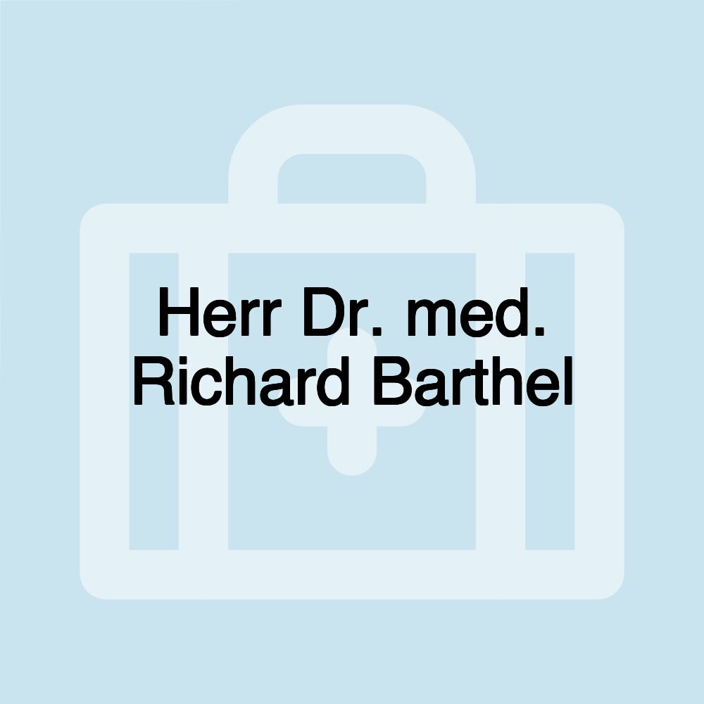 Herr Dr. med. Richard Barthel