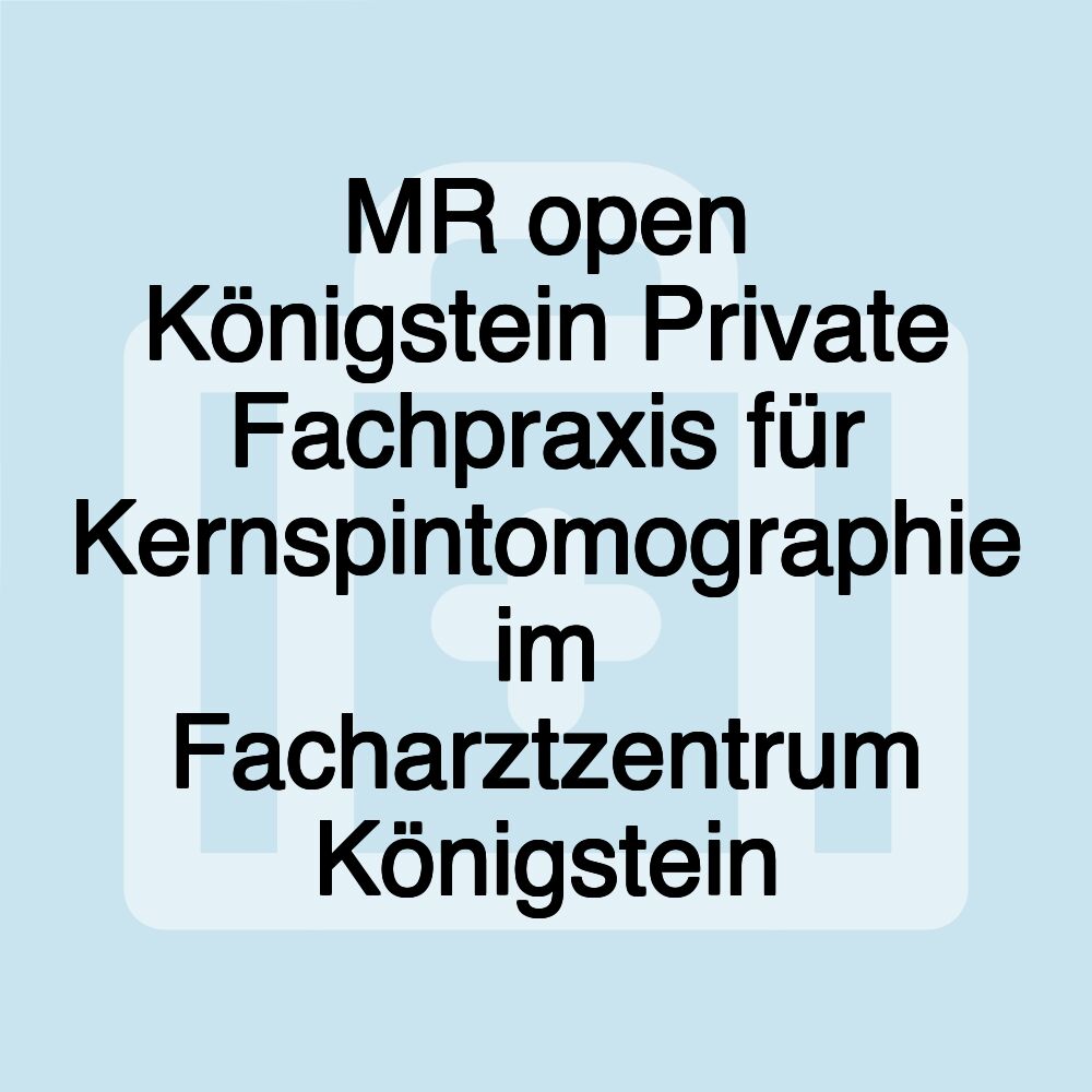 MR open Königstein Private Fachpraxis für Kernspintomographie im Facharztzentrum Königstein