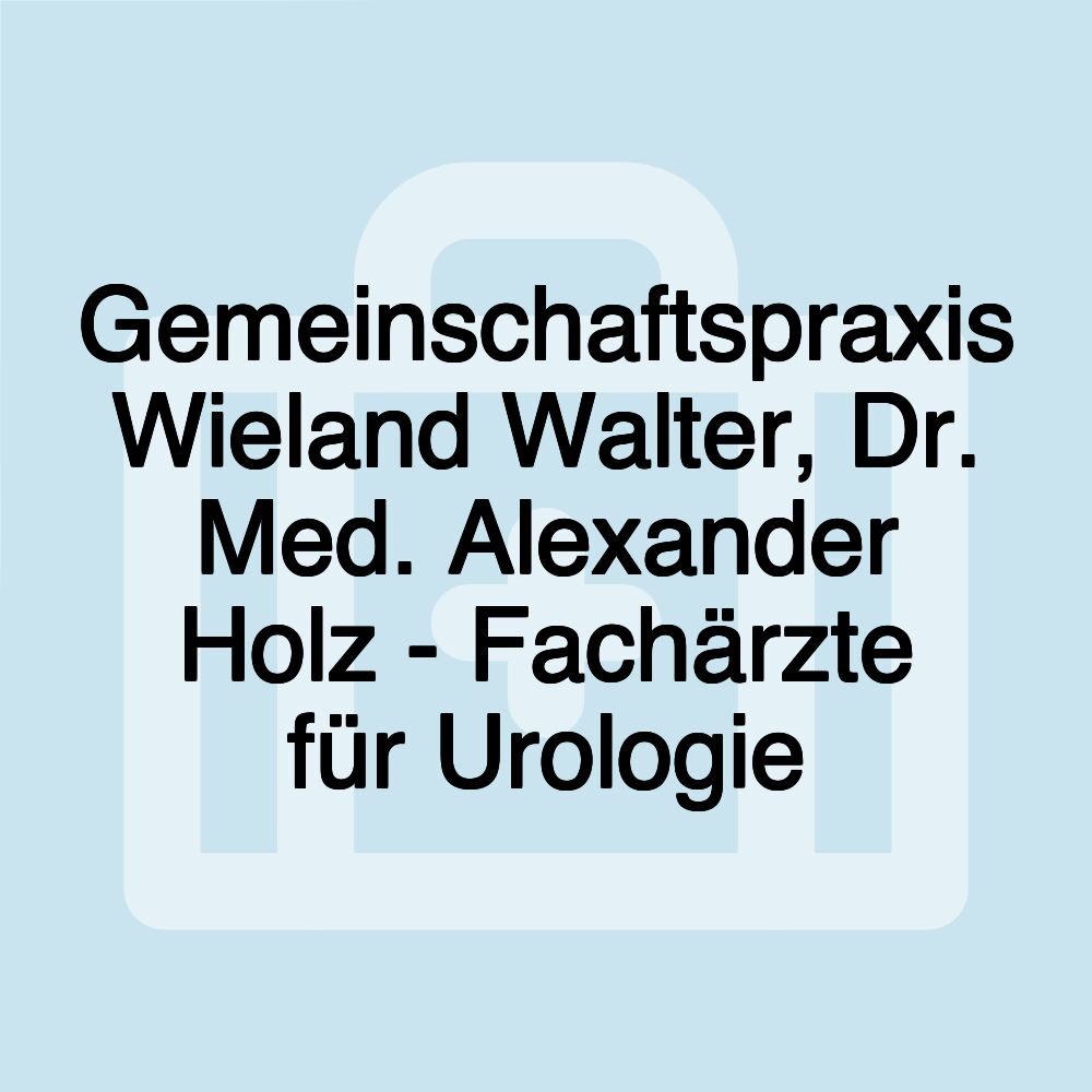 Gemeinschaftspraxis Wieland Walter, Dr. Med. Alexander Holz - Fachärzte für Urologie