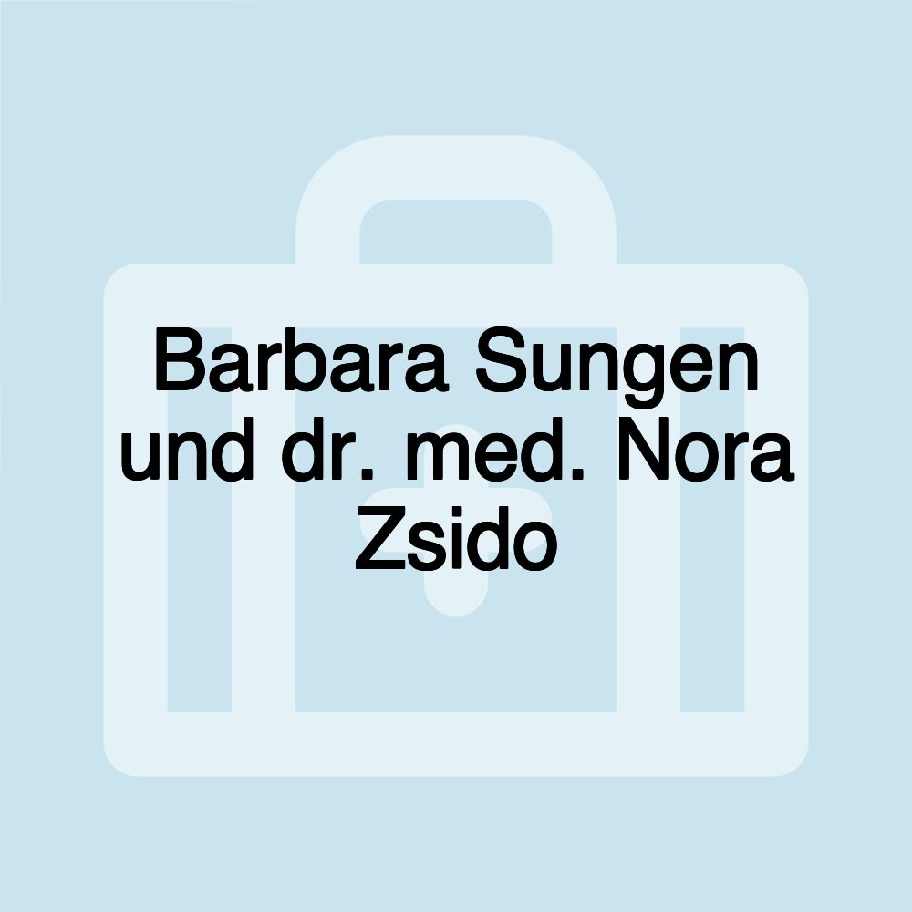 Barbara Sungen und dr. med. Nora Zsido