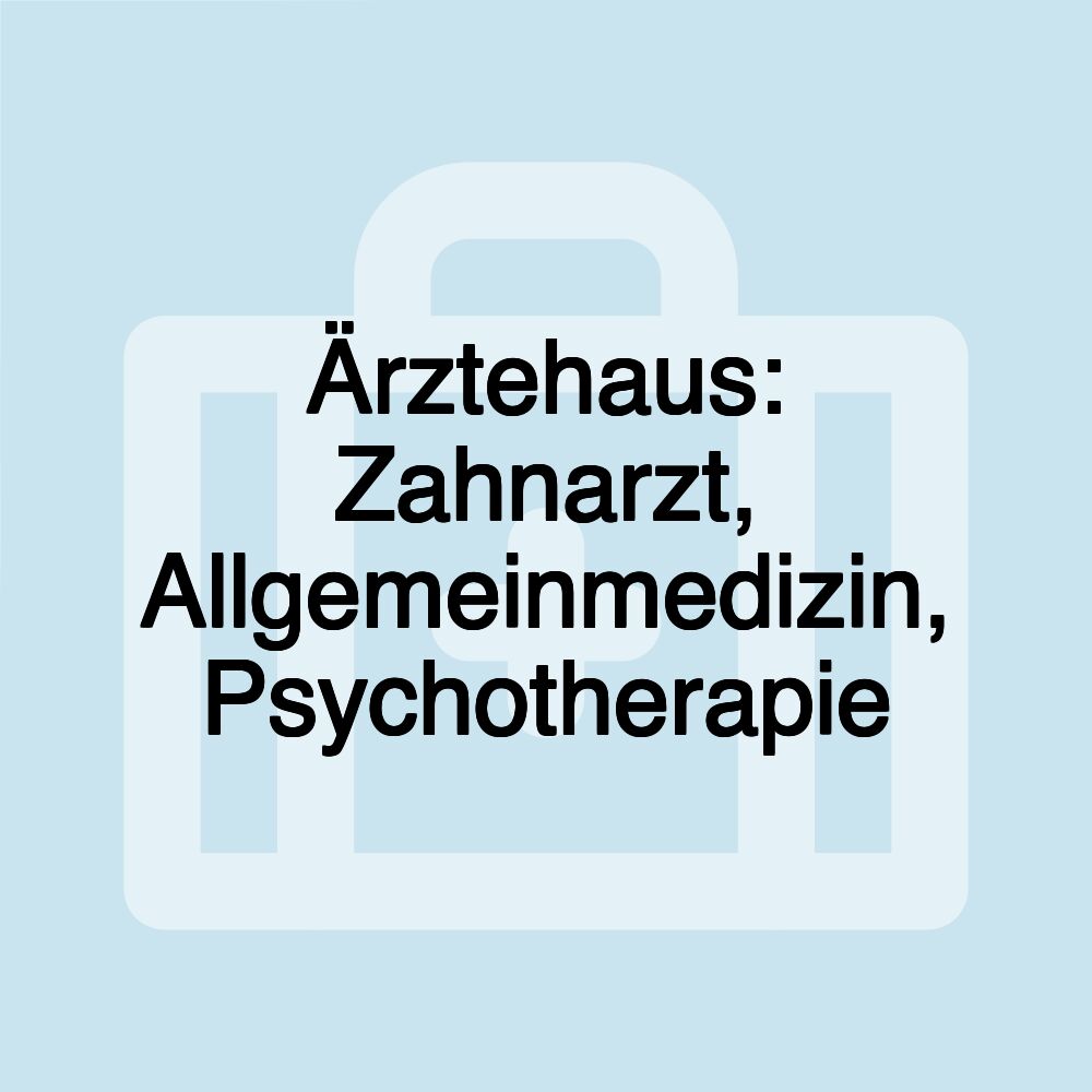 Ärztehaus: Zahnarzt, Allgemeinmedizin, Psychotherapie