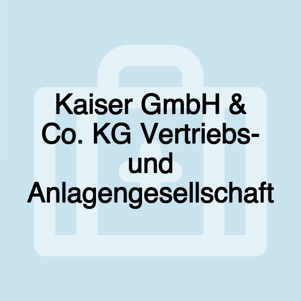 Kaiser GmbH & Co. KG Vertriebs- und Anlagengesellschaft