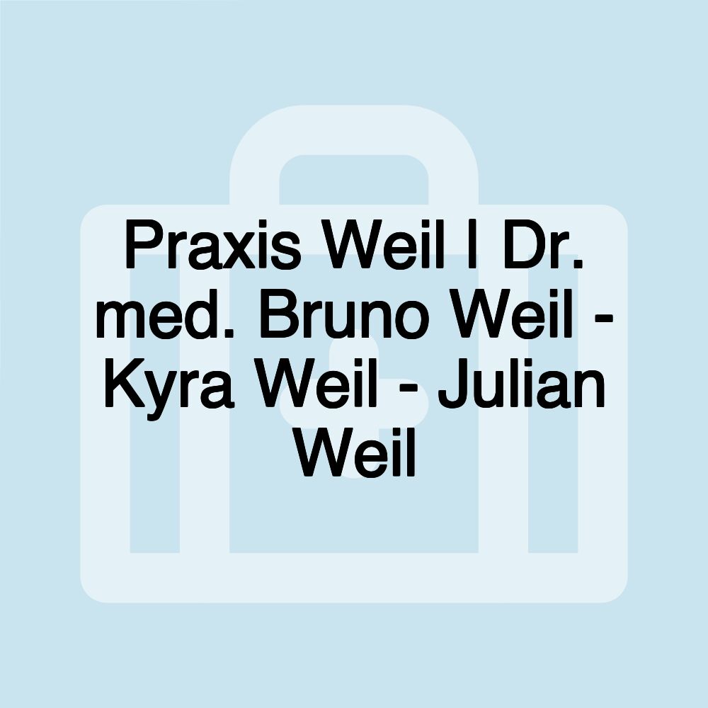 Praxis Weil | Dr. med. Bruno Weil - Kyra Weil - Julian Weil