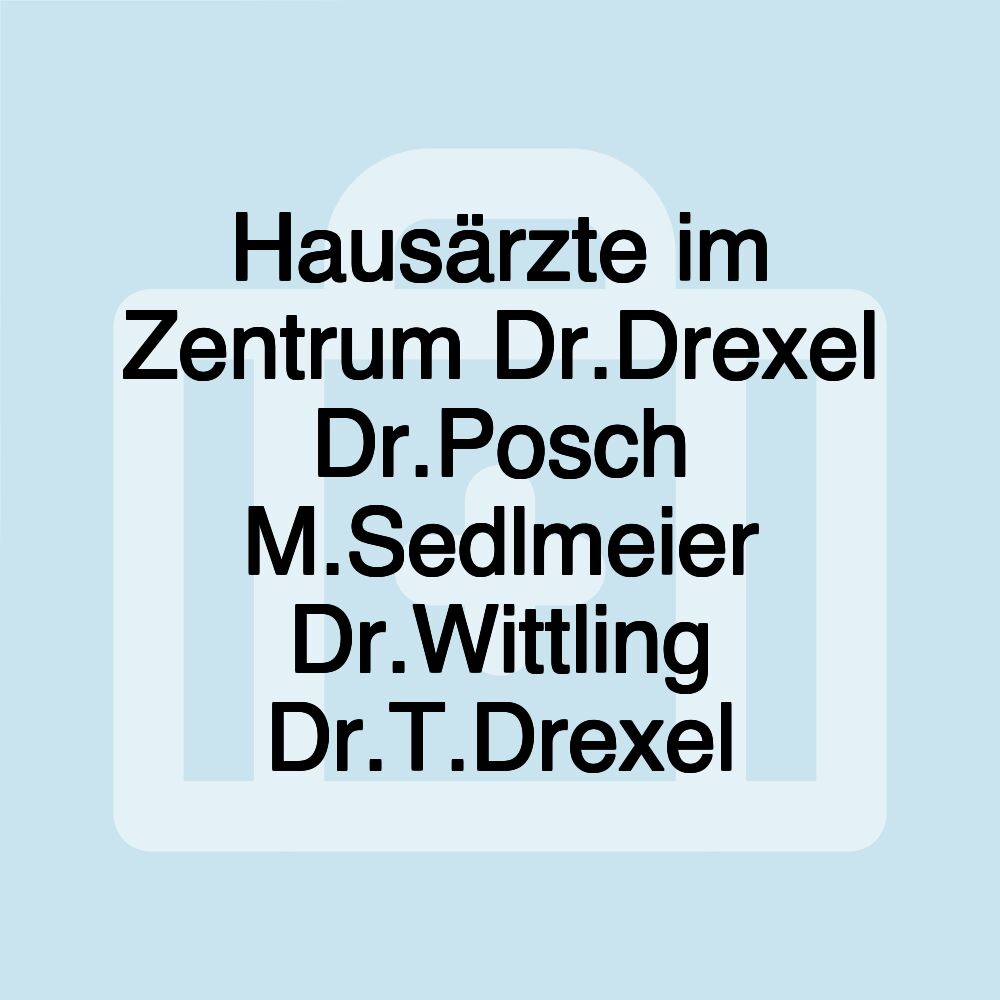 Hausärzte im Zentrum Dr.Drexel Dr.Posch M.Sedlmeier Dr.Wittling Dr.T.Drexel