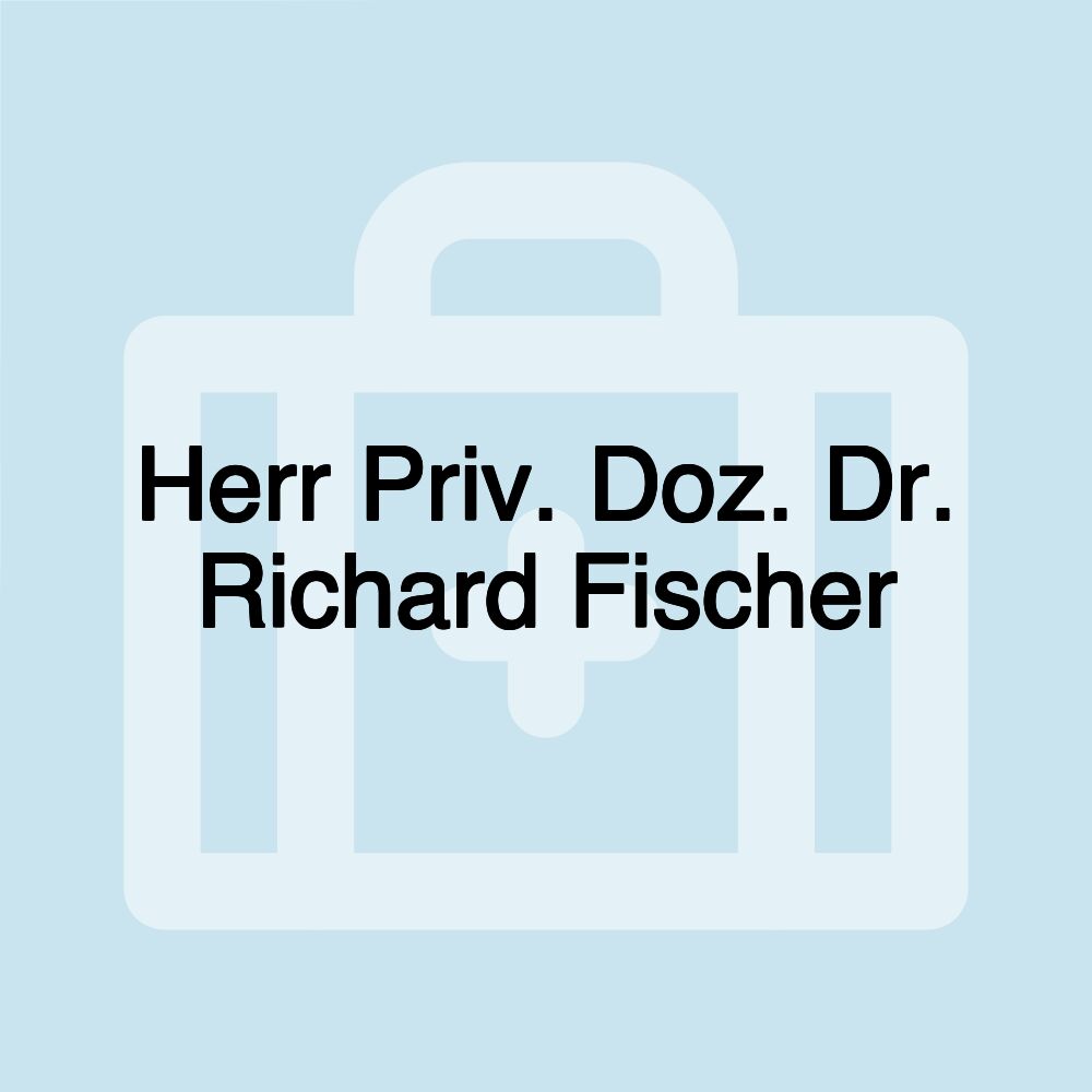 Herr Priv. Doz. Dr. Richard Fischer