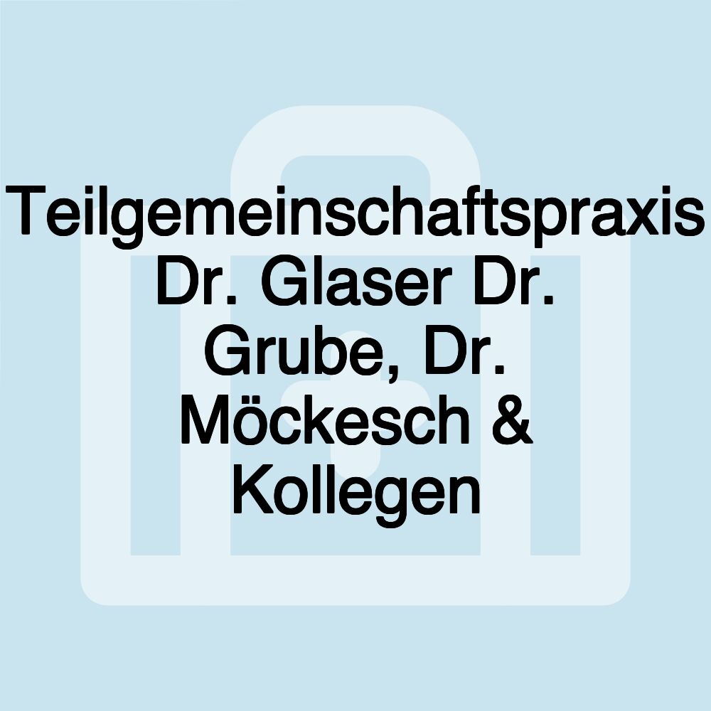 Teilgemeinschaftspraxis Dr. Glaser Dr. Grube, Dr. Möckesch & Kollegen