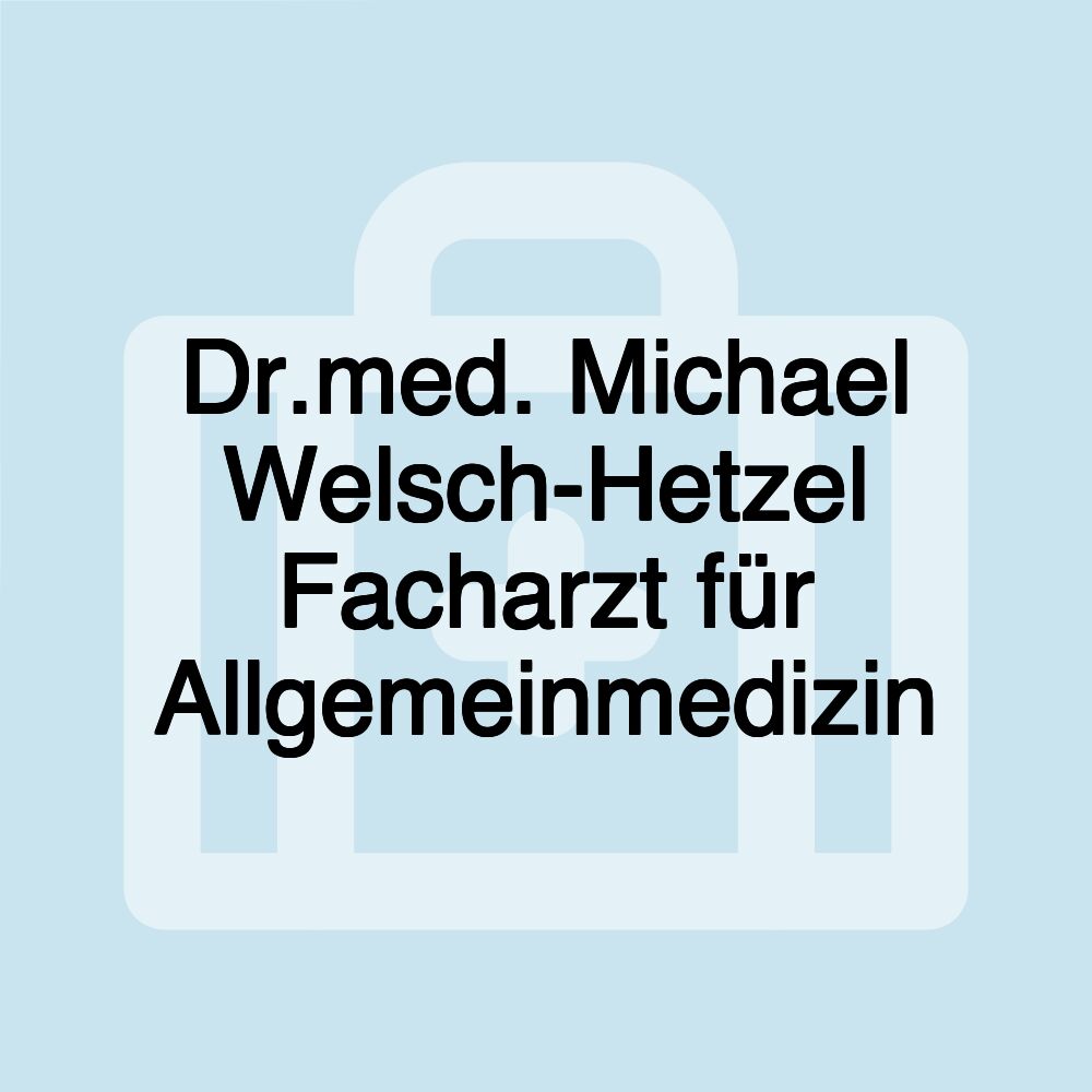 Dr.med. Michael Welsch-Hetzel Facharzt für Allgemeinmedizin