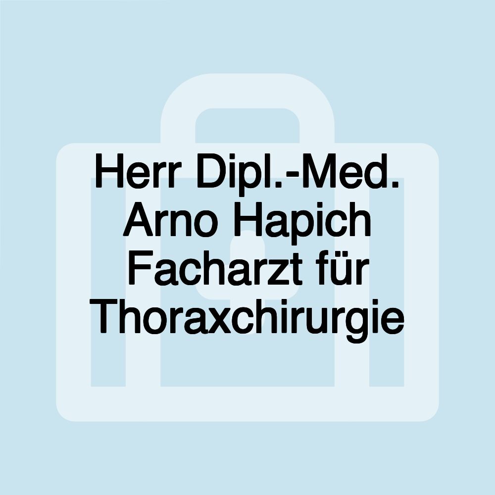 Herr Dipl.-Med. Arno Hapich Facharzt für Thoraxchirurgie