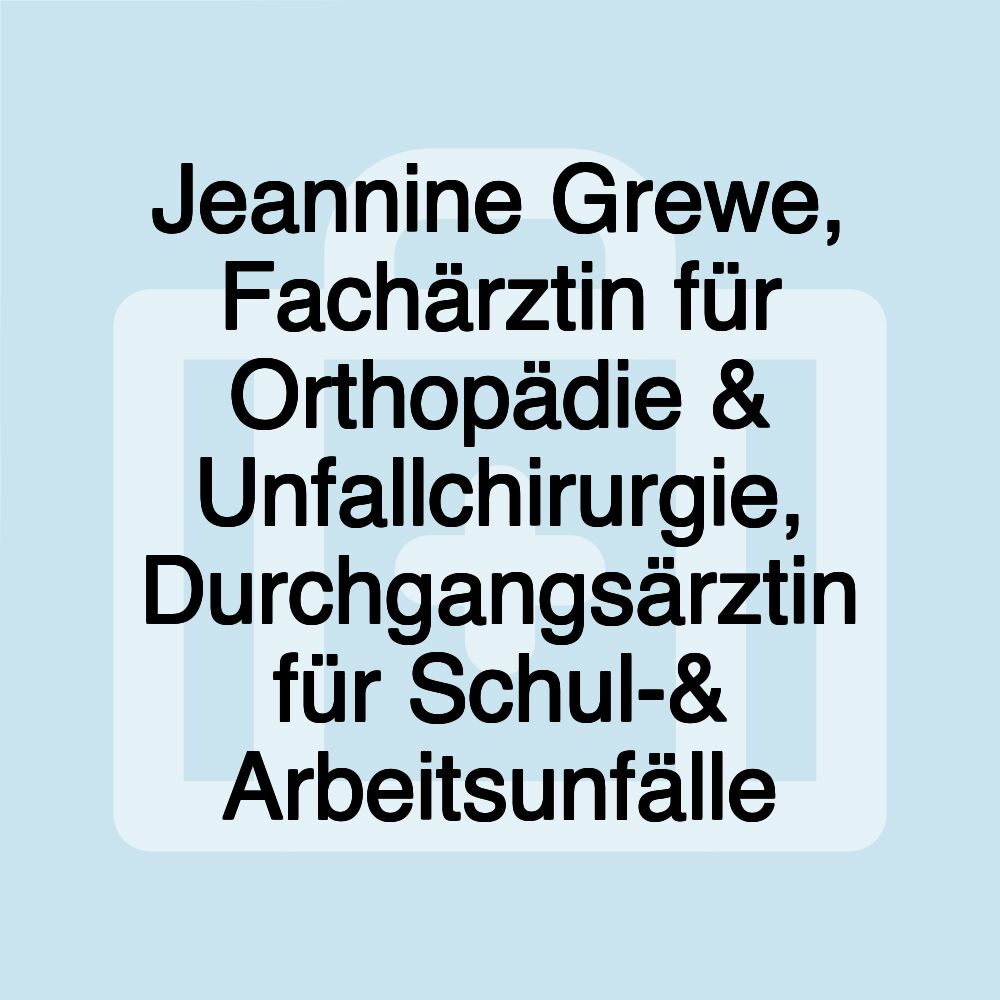 Jeannine Grewe, Fachärztin für Orthopädie & Unfallchirurgie, Durchgangsärztin für Schul-& Arbeitsunfälle