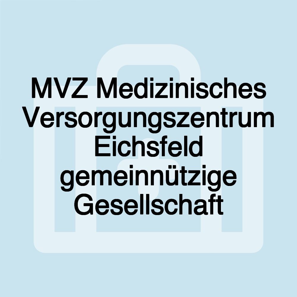 MVZ Medizinisches Versorgungszentrum Eichsfeld gemeinnützige Gesellschaft