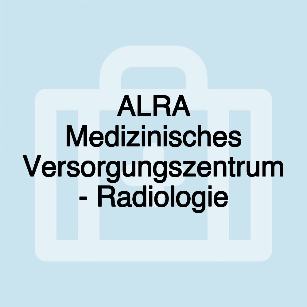 ALRA Medizinisches Versorgungszentrum - Radiologie