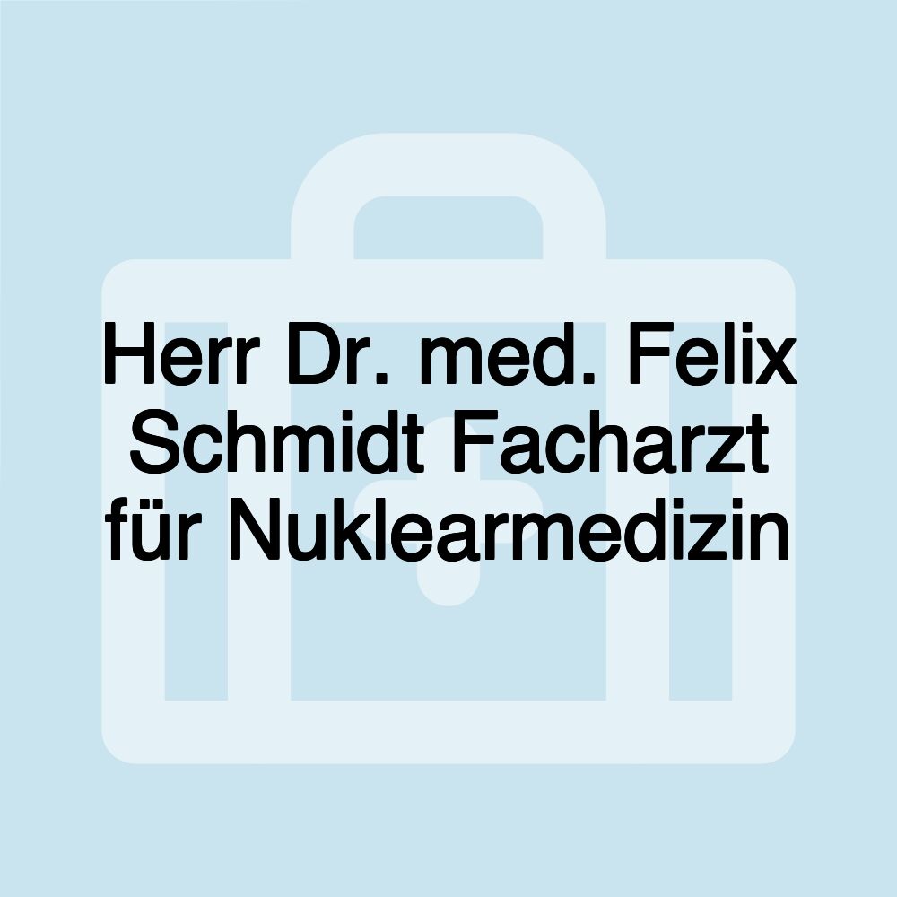 Herr Dr. med. Felix Schmidt Facharzt für Nuklearmedizin