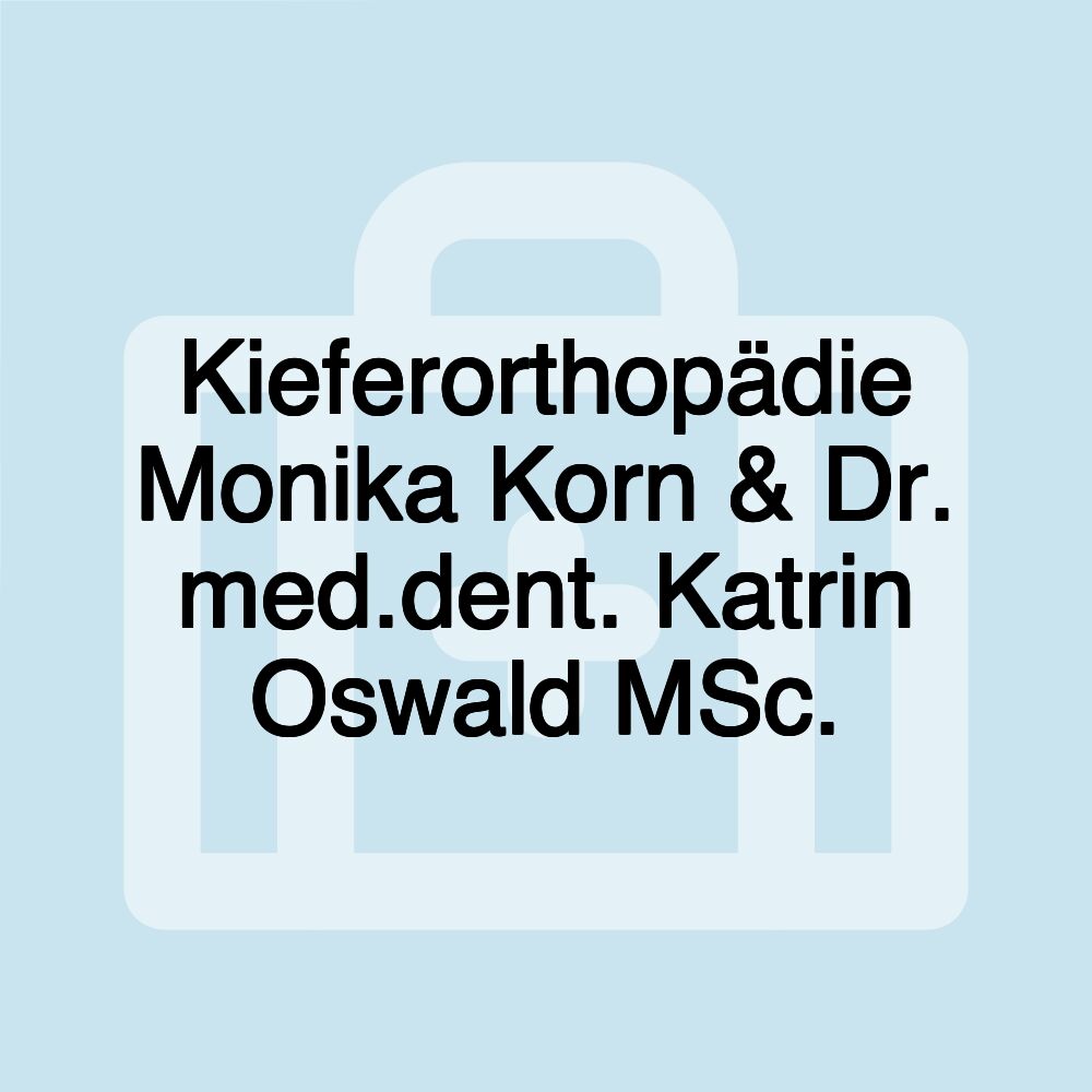 Kieferorthopädie Monika Korn & Dr. med.dent. Katrin Oswald MSc.