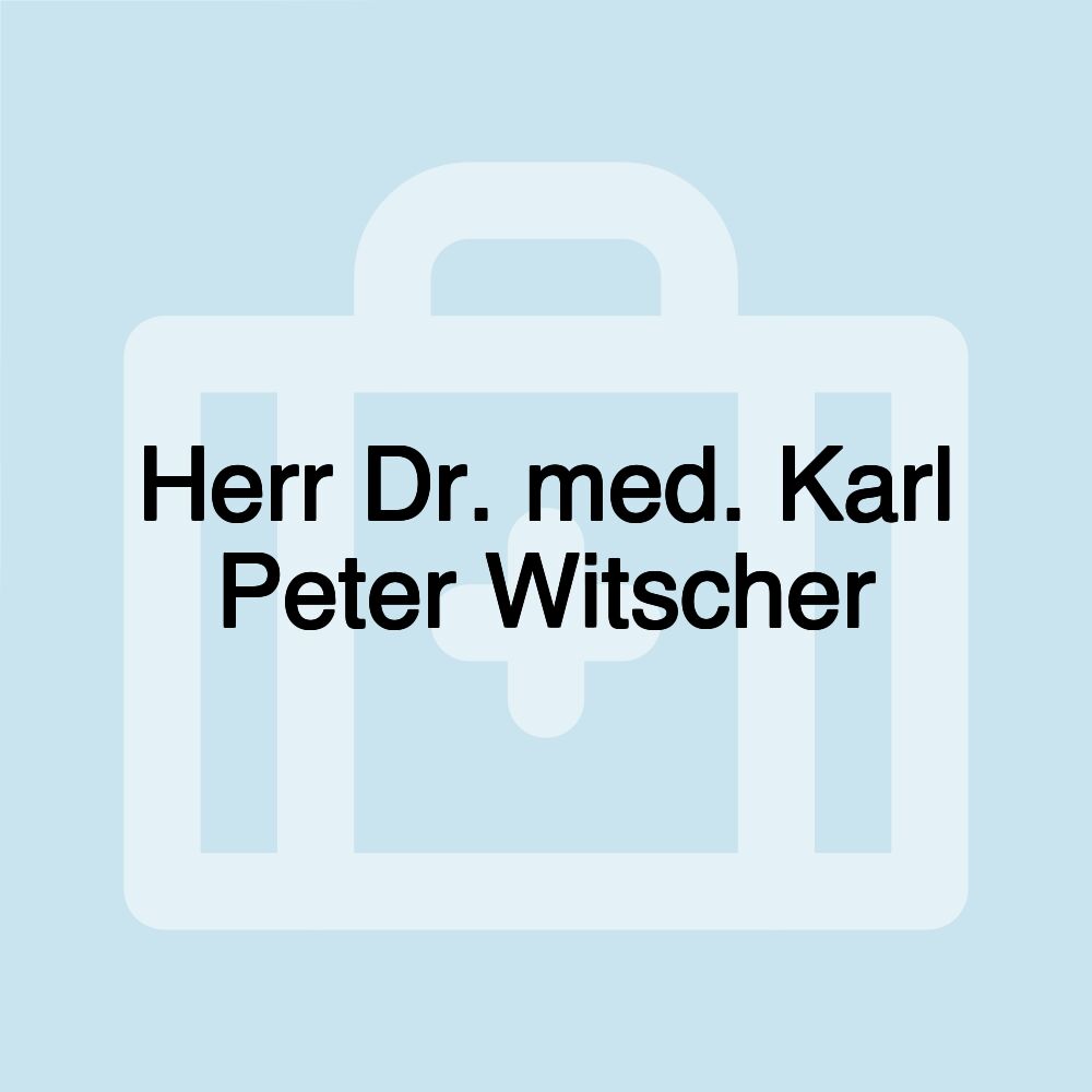 Herr Dr. med. Karl Peter Witscher