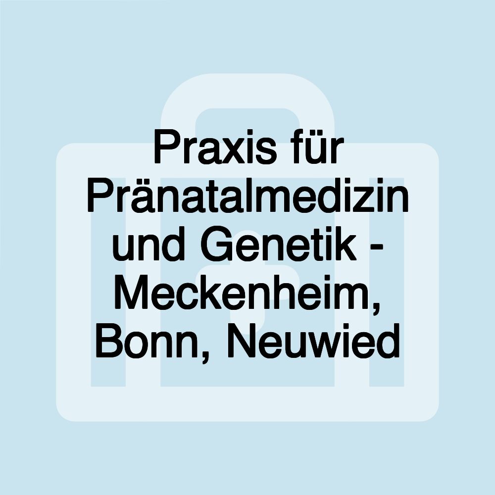 Praxis für Pränatalmedizin und Genetik - Meckenheim, Bonn, Neuwied