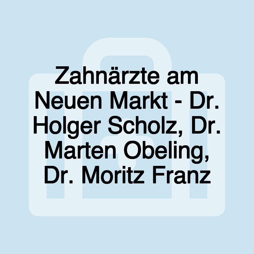 Zahnärzte am Neuen Markt - Dr. Holger Scholz, Dr. Marten Obeling, Dr. Moritz Franz