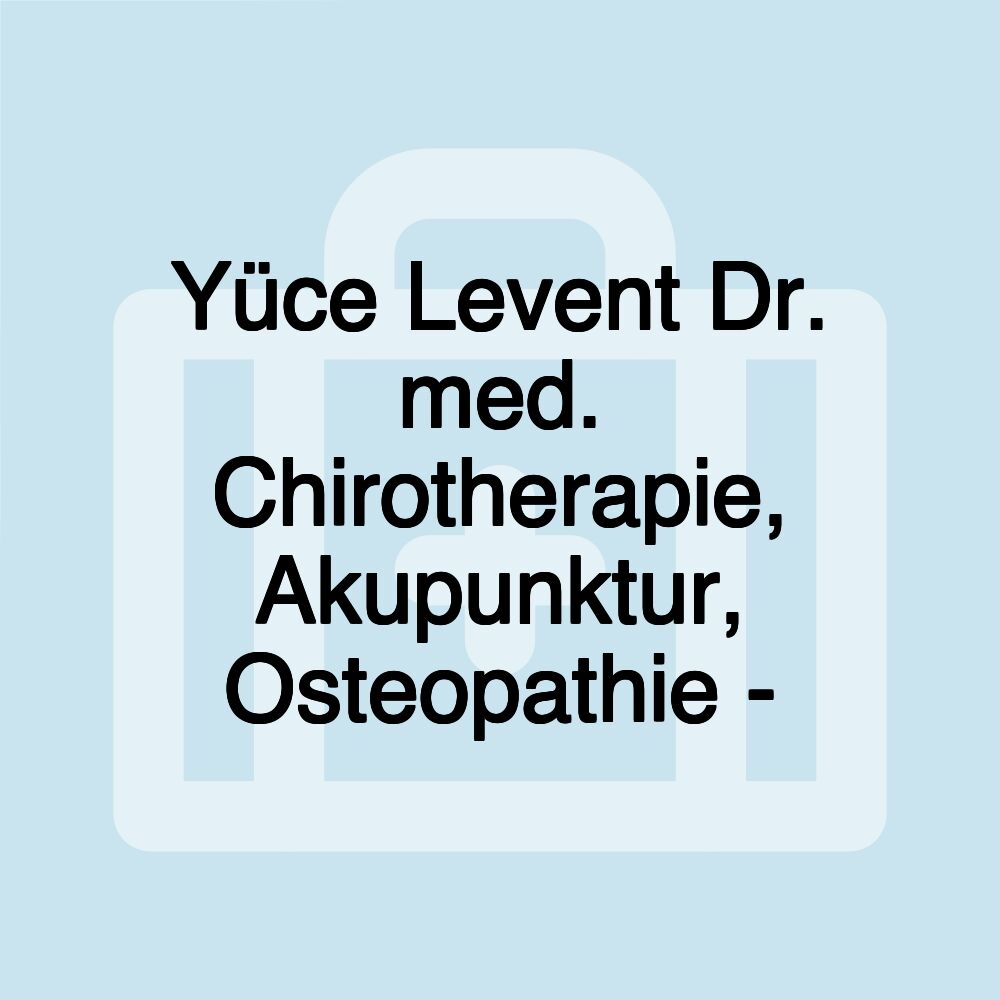 Yüce Levent Dr. med. Chirotherapie, Akupunktur, Osteopathie -