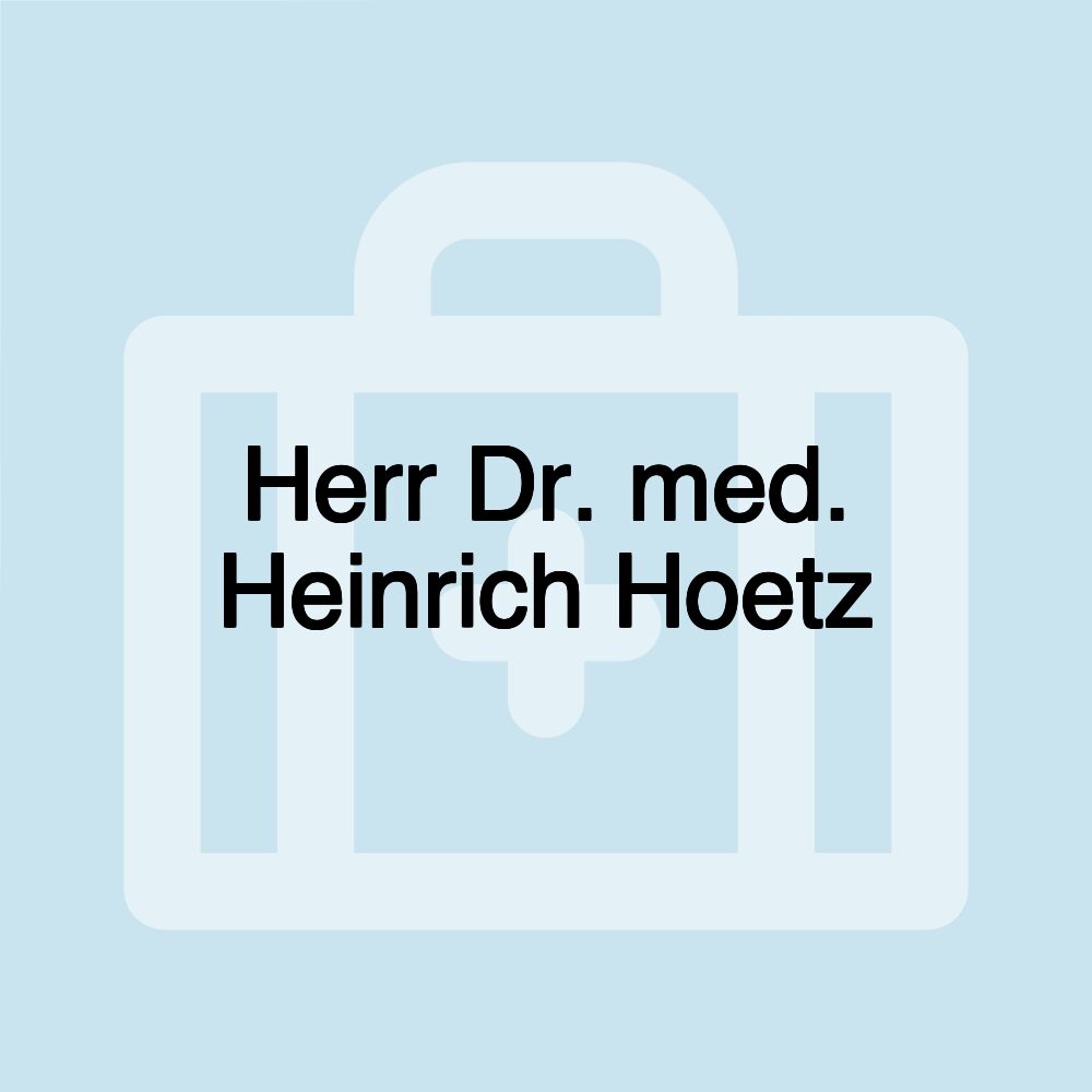 Herr Dr. med. Heinrich Hoetz