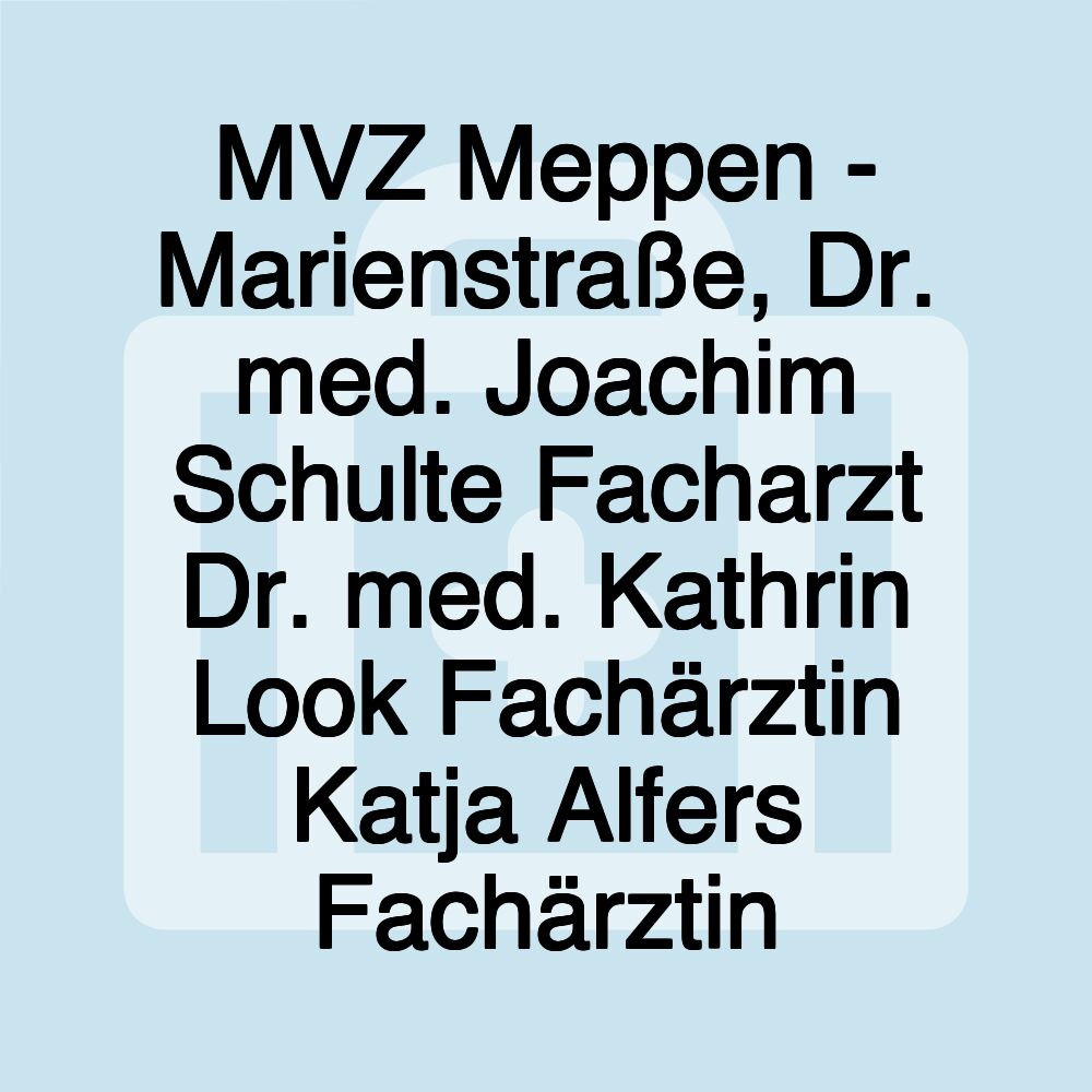 MVZ Meppen - Marienstraße, Dr. med. Joachim Schulte Facharzt Dr. med. Kathrin Look Fachärztin Katja Alfers Fachärztin