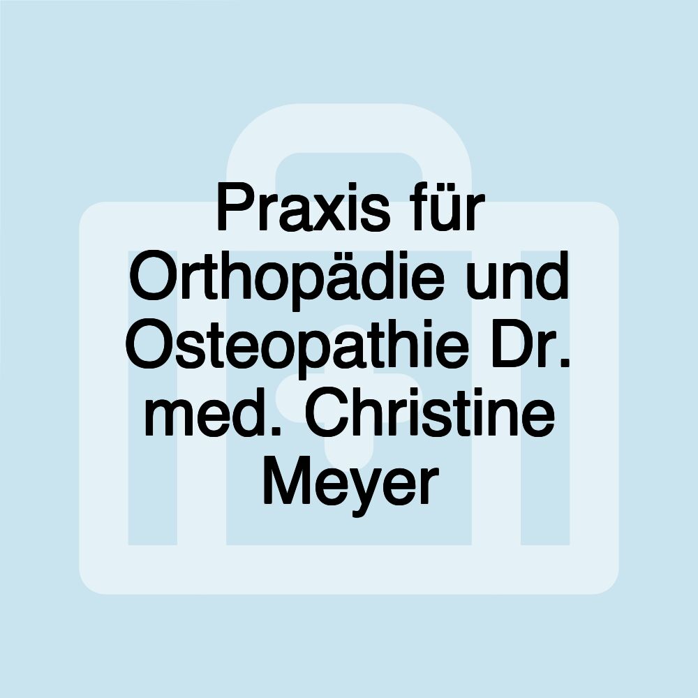 Praxis für Orthopädie und Osteopathie Dr. med. Christine Meyer